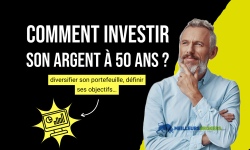 Comment investir son argent à 50 ans ?