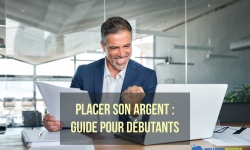 Placer son argent : Le Guide Essentiel pour Débutants en Investissement