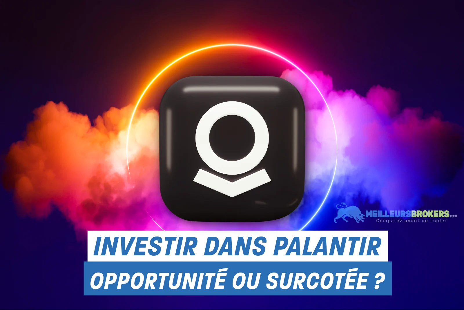 Acheter des actions Palantir : bonne idée ou action déjà surcotée ?